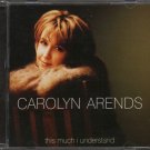 CAROLYN ARENDS--THIS MUCH I UNDERSTAND Compact Disc (CD)