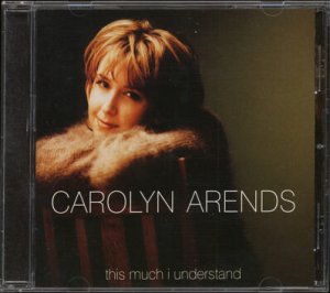 CAROLYN ARENDS--THIS MUCH I UNDERSTAND Compact Disc (CD)