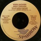 SCOTT WESLEY BROWN--""WHEN ANSWERS AREN'T ENOUGH"" (3:55) (BOTH SIDES STEREO) 45 RPM 7"" Vinyl