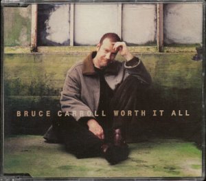 BRUCE CARROLL--""WORTH IT ALL"" (RADIO EDIT - 3:49/EARLY FADE VERSION - 4:00/ALBUM VERSION - 4:50) C