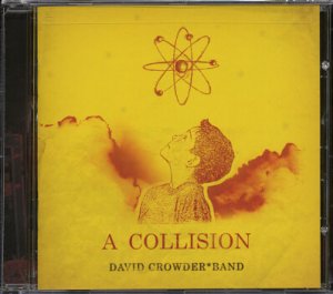 DAVID CROWDER BAND--A COLLISION OR (3 + 4 = 7) Compact Disc (CD)
