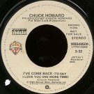 CHUCK HOWARD--""I'VE COME BACK (TO SAY I LOVE YOU ONE MORE TIME)"" (3:32) (STEREO/MONO) 45 RPM 7"" V