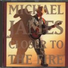 MICHAEL JAMES--CLOSER TO THE FIRE Compact Disc (CD)