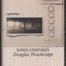 DOUGLAS TROWBRIDGE--SONGS UNSPOKEN Cassette Tape