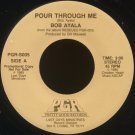 BOB AYALA--"POUR THROUGH ME" (3:00)/"HOW CAN I TELL THEM" (3:55) 45 RPM 7" Vinyl