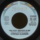 CYNTHIA CLAWSON--"YOU STILL BELIEVE IN ME" (3:30) (Stereo/Mono) 45 RPM 7" Vinyl