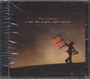 THE CHOIR--O HOW THE MIGHTY HAVE FALLEN Compact Disc (CD) (Sealed)