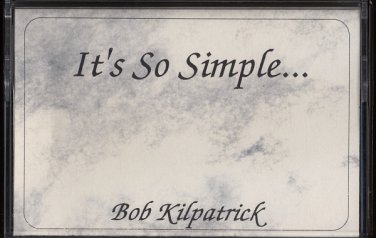 BOB KILPATRICK--IT'S SO SIMPLE Cassette Tape