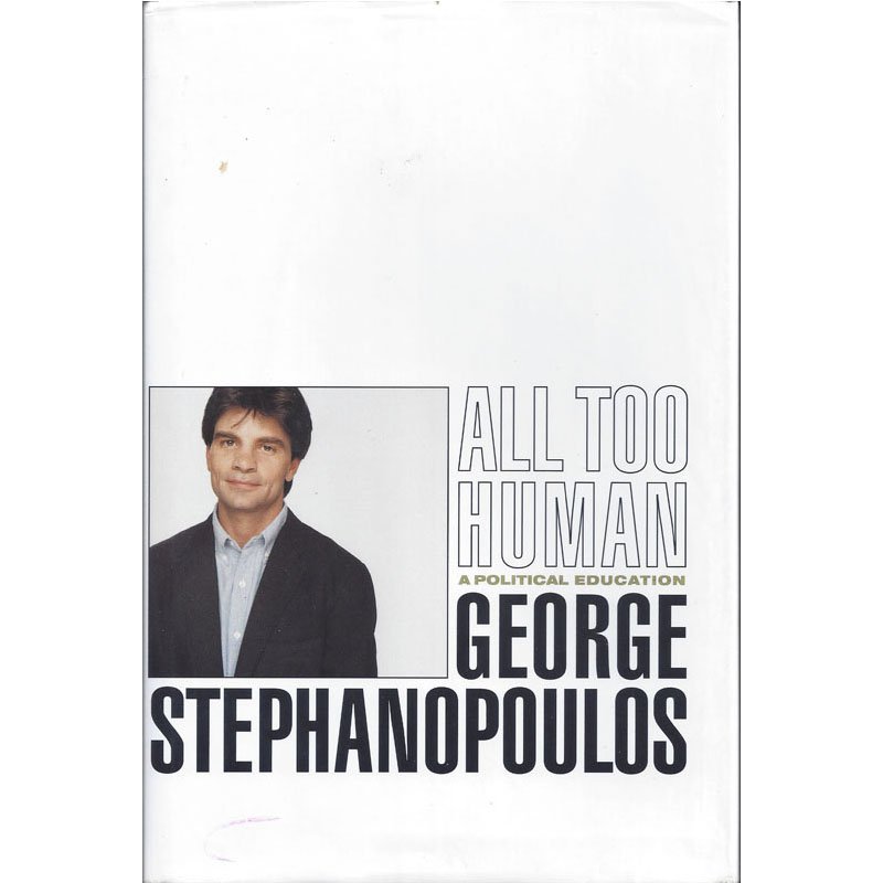 All Too Human: A Political Education by George Stephanopoulos Hardcover 1999