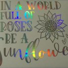 In a World Full of Roses Be A Sunflower Holographic Vinyl Truck Car Window Decal