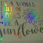 In a World Full of Roses Be A Sunflower Holographic Vinyl Truck Car Window Decal