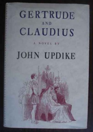 Gertrude And Claudius by John Updike &acirc;�&curren; Alfred A. Knopf 2000 First Edition