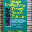 Miracle Healing Power Through Nature's Pharmacy  by William L. Fischer  Fischer Publishing Corp 1986
