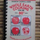 Whole Earth Cooking for the 80s: Healthy Food in Hard Times Sharon Cadwallader ➤ St Martins 1981