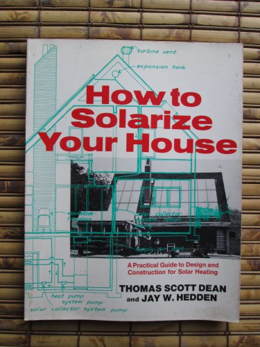 How to Solarize Your House: A Practical Guide... by Thomas Scott Dean &acirc;�&curren; Scribner's 1980