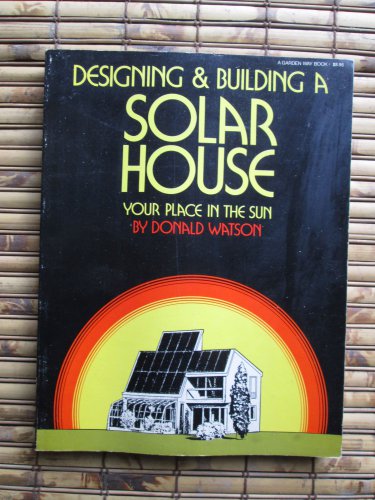 Designing and Building a Solar House: Your Place in the Sun Donald Watson &acirc;�&curren; Garden Way Pub 1977