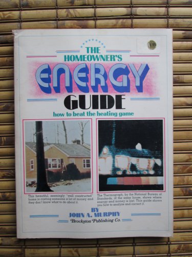 The Homeowner's Energy Guide: How to beat the heating game by John A. Murphy &acirc;�&curren; Brockston 1976
