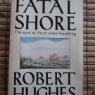 The Fatal Shore- The Epic of Australia's Founding by Robert Hughes Alfred A. Knopf 1987
