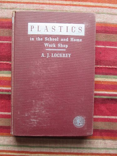 Plastics in the School and Home Workshop by A. J. Lockrey &acirc;�&curren; D. Van Nostrand Co 1946 3rd Edition