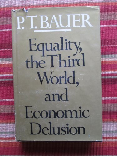 Equality, the Third World and Economic Delusion by Peter T. Bauer &acirc;�&curren; Harvard University Press 1981