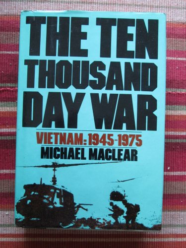 The Ten Thousand Day War: Vietnam:1945-1975 by Michael MacLear &acirc;�&curren; St. Martin's Press 1981 1st Ed