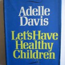 Let's Have Healthy Children by Adelle Davis ➤ Harcourt Brace Jovanovich 1972 Second Printing
