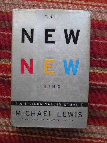 The New New Thing: A Silicon Valley Story by Michael Lewis &acirc;�&curren; W. W. Norton & Co 1999