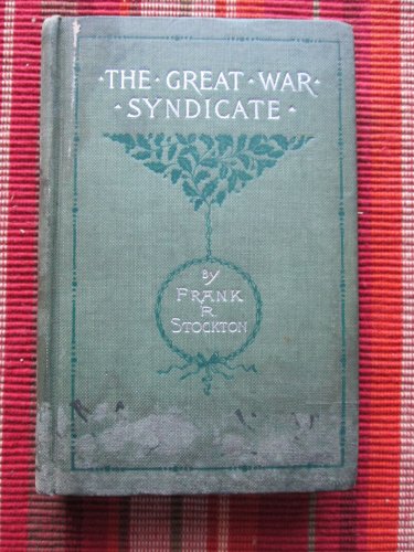 The Great War Syndicate by Frank R. Stockton &acirc;�&curren; Dodd, Mead and Company, New York, 1889