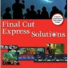 Final Cut Express Solutions by David Teague, Jason C...
