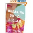 Breaking Out of Bedlam by Leslie LarsonBreaking Out of Bedlam