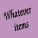 - Whatever Items -