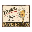 Beauty is in the Eye of the Beerholder Tin Sign