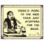 Biker Stan - There's More to the Ride than Just Stopping for a Beer - Metal Art Sign