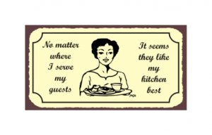 No Matter Where I Serve My Guests It Seems They Like My Kitchen Best - Metal Art Sign