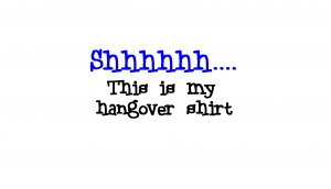 Shhhh.. this is my hangover shirt