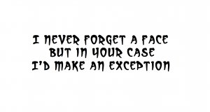 I never forget a face...