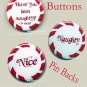 Naughty or Nice Pin Back Button Badge Christmas Personalized Buttons  SET of 3