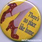There Is NO Place Like Home Button Badge Red Slippers Pin Back Button Personalized Buttons