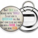 FUNNY QUOTE JOKE DON'T TALK TO ME BECAUSE YOU BORED BEER SODA BOTTLE OPENER RING FUNNY QUOTE JOKE DON'T TALK TO ME BECAUSE YOU BORED BEER SODA BOTTLE OPENER RING