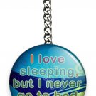 I LOVE SLEEPING BUT I NEVER GO TO BED EARLY HD KEYCHAIN KEY CHAIN RING GIFT IDEA I LOVE SLEEPING BUT I NEVER GO TO BED EARLY HD KEYCHAIN KEY CHAIN RING GIFT IDEA