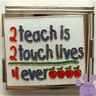2 teach is 2 touch lives 4 ever Italian Charm Megalink for teach