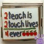 2 teach is 2 touch lives 4 ever Italian Charm Megalink for teach
