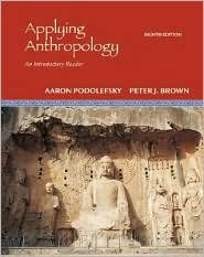 Applying Anthropology: An Introductory Reader / Edition 8 by Aaron Podolefsky 007353093X