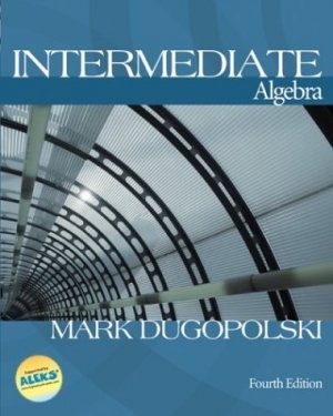 Intermediate Algebra 4th Ed. by Mark Dugopolski 0072443936