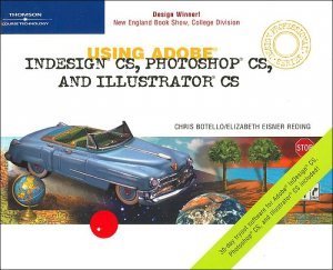 Using Adobe InDesign CS, Photoshop CS, and Illustrator CS by Chris Botello 0619273356