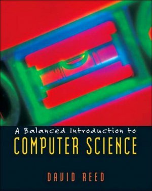 A Balanced Introduction to Computer Science by David Reed 013046709X
