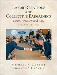 Labor Relations and Collective Bargaining: Cases, Practice, and Law 7th by Carrell 0131400525