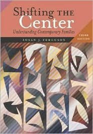 Shifting the Center: Understanding Contemporary Families 3rd by Ferguson 0072825855
