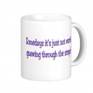 Humorous Funny Saying Coffee Mug Cup "Some days its not worth gnawing through the straps" Humorous Funny Saying Coffee Mug Cup "Some days its not worth gnawing through the straps"