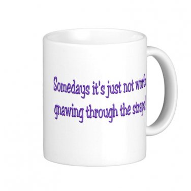 Humorous Funny Saying Coffee Mug Cup "Some days its not worth gnawing through the straps"
